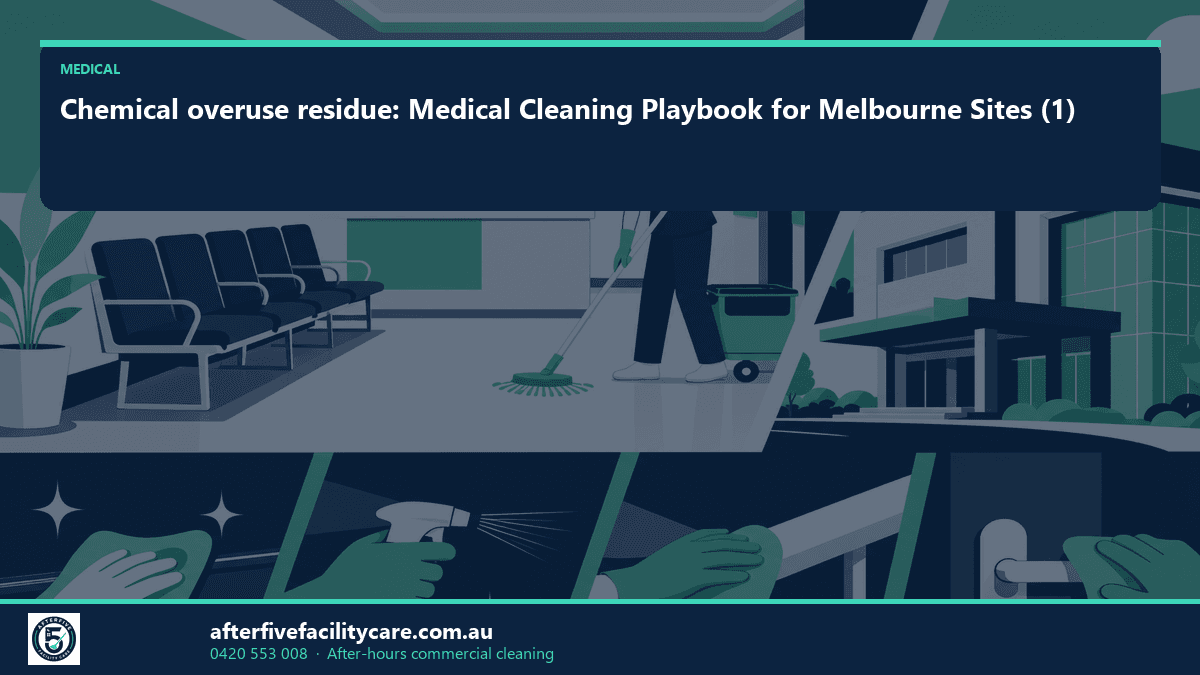 Infographic: Chemical overuse residue: Medical Cleaning Playbook for Melbourne Sites (1)