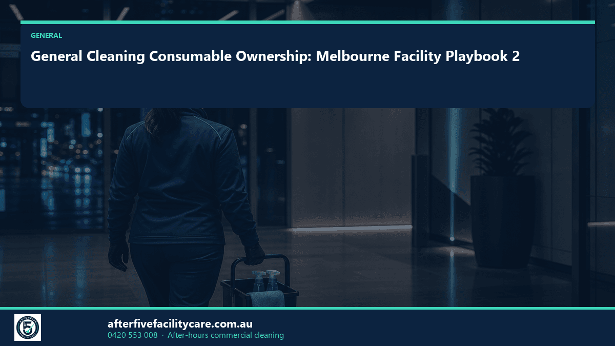 Infographic: General Cleaning Consumable Ownership: Melbourne Facility Playbook 2